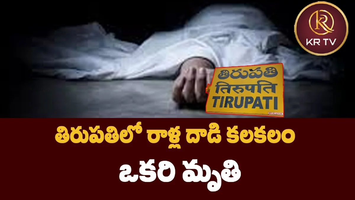 తిరుపతిలో రాళ్ల దాడి కలకలం… ఒకరి మృతి